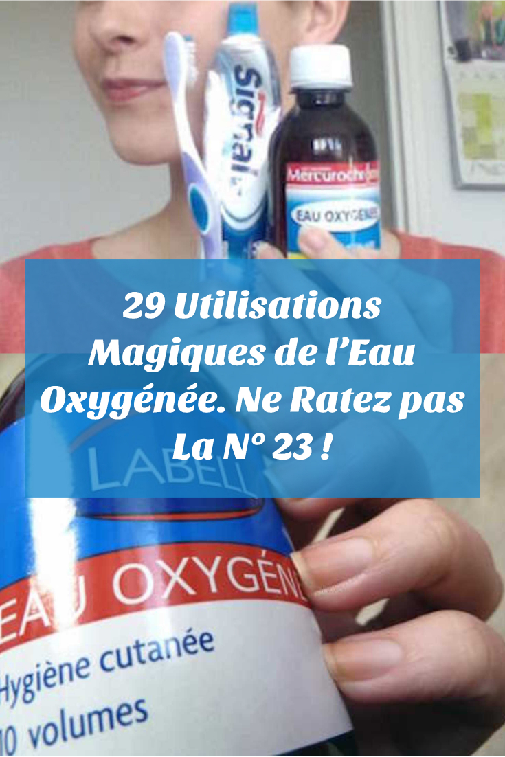 29 Utilisations Magiques de l’Eau Oxygénée. Ne Ratez pas La N° 23 !